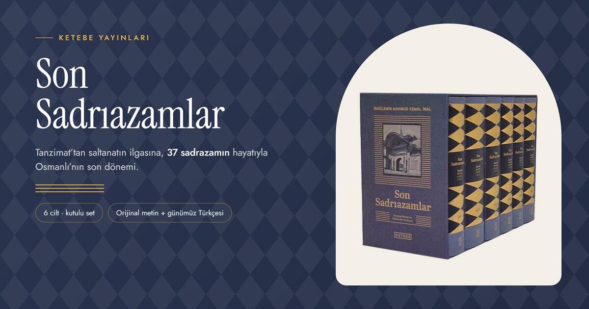 Son Sadrıazamlar: Tanzimat'tan Saltanatın İlgasına 37 Sadrazam