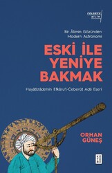 Ketebe Yayınları - Eski ile Yeniye Bakmak: Bir Âlimin Gözünden Modern Astronomi