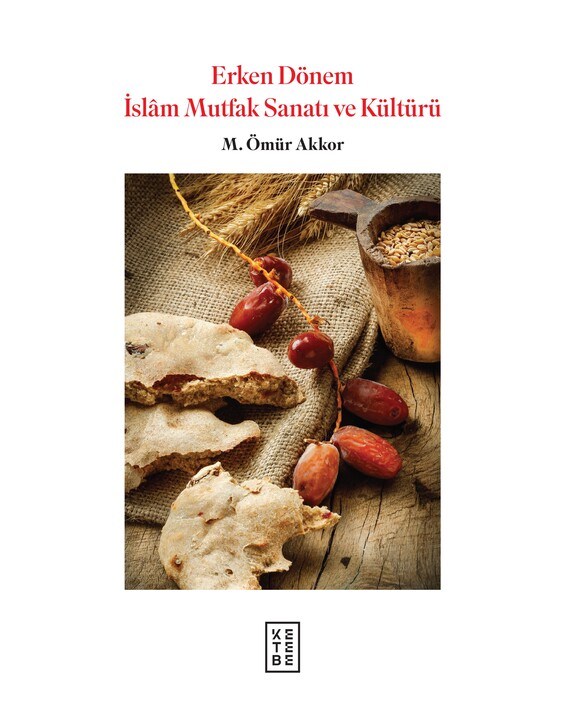 Ketebe Yayınları - Erken Dönem İslam Mutfak Sanatı ve Kültürü (Ciltli)