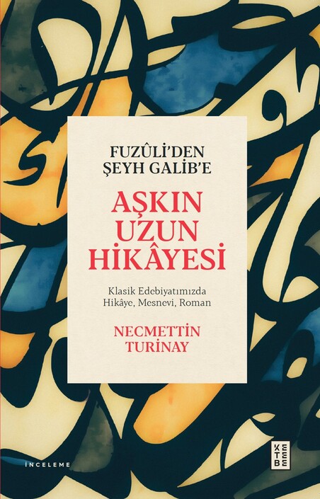 Ketebe Yayınları - Fuzûli’den Şeyh Galib’e Aşkın Uzun Hikâyesi