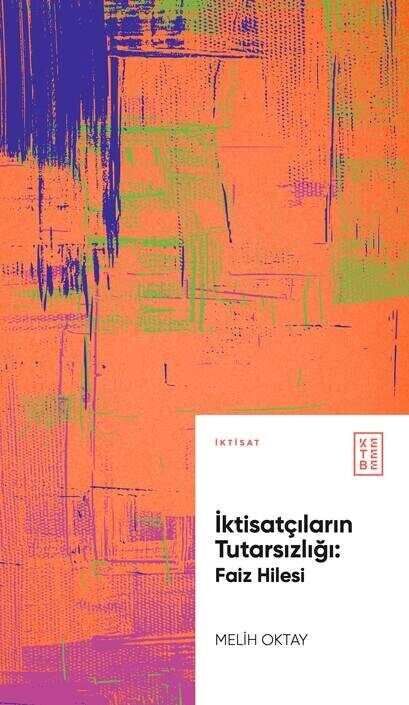 İktisatçıların Tutarsızlığı: Faiz Hilesi İktisatçıların Tutarsızlığı: Faiz Hilesi