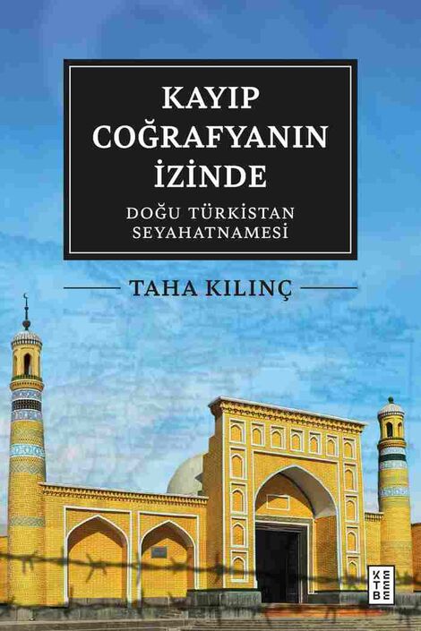 Ketebe Yayınları - Kayıp Coğrafyanın İzinde: Doğu Türkistan Seyahatnamesi