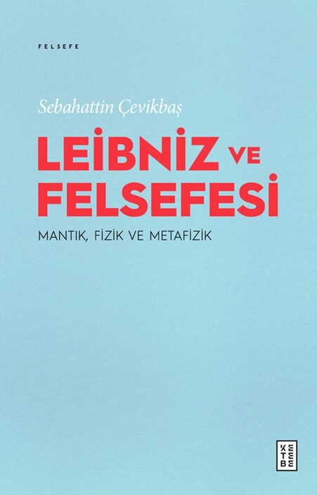 Ketebe Yayıncılık - Leibniz ve Felsefesi : Mantık, Fizik ve Metafizik Ketebe Yayıncılık - Leibniz ve Felsefesi : Mantık, Fizik ve Metafizik