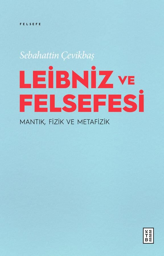 Leibniz ve Felsefesi : Mantık, Fizik ve Metafizik