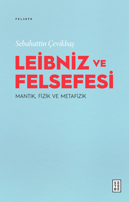 Ketebe Yayınları - Leibniz ve Felsefesi : Mantık, Fizik ve Metafizik