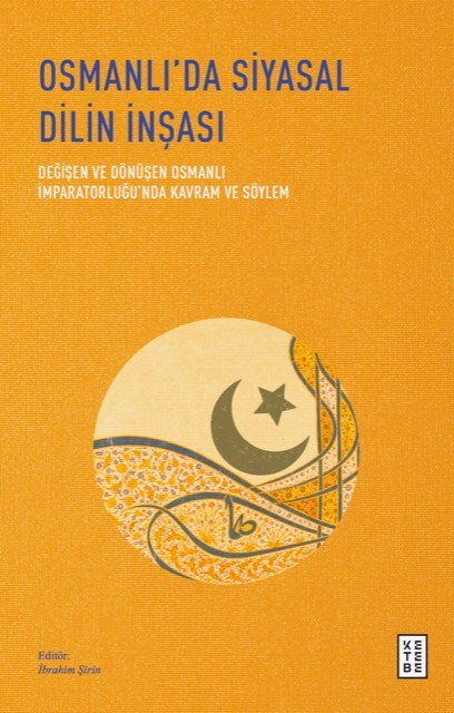 Ketebe Yayınları - Osmanlı’da Siyasal Dilin İnşası