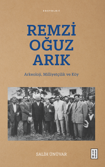 Ketebe Yayınları - Remzi Oğuz Arık: Arkeoloji, Milliyetçilik ve Köy