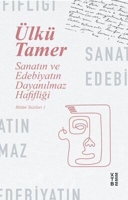 Sanatın Ve Edebiyatın Dayanılmaz Hafifliği - Bütün Yazıları I