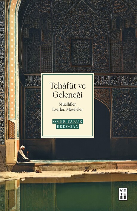 Ketebe Yayınları - Tehâfüt ve Geleneği Müellifler, Eserler, Meseleler