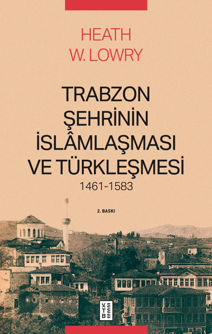 Ketebe Yayıncılık - Trabzon Şehrinin İslâmlaşması ve Türkleşmesi, 1461-1583
